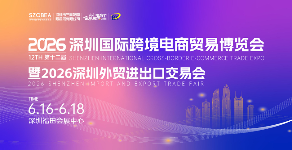 616全球跨境电商节|2026深圳国际跨境电商贸易博览会